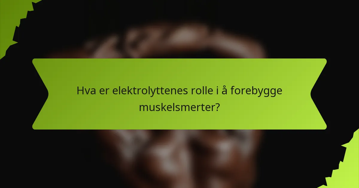 Hva er elektrolyttenes rolle i å forebygge muskelsmerter?