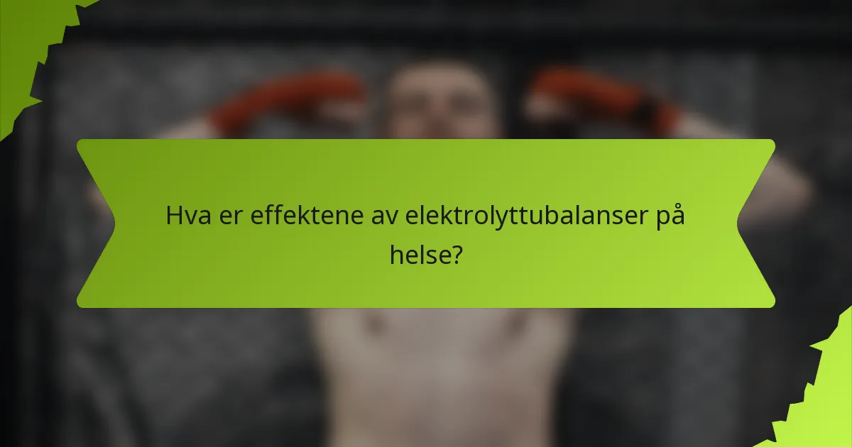 Hva er effektene av elektrolyttubalanser på helse?