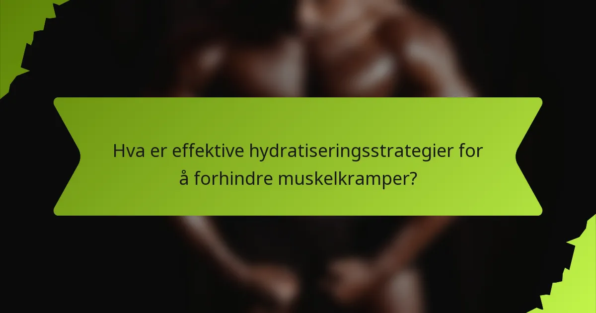 Hva er effektive hydratiseringsstrategier for å forhindre muskelkramper?