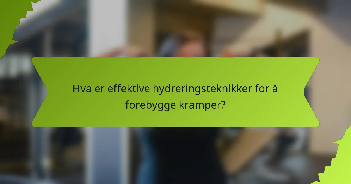 Hva er effektive hydreringsteknikker for å forebygge kramper?