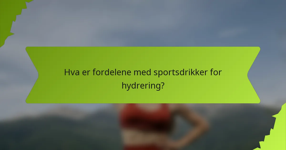 Hva er fordelene med sportsdrikker for hydrering?