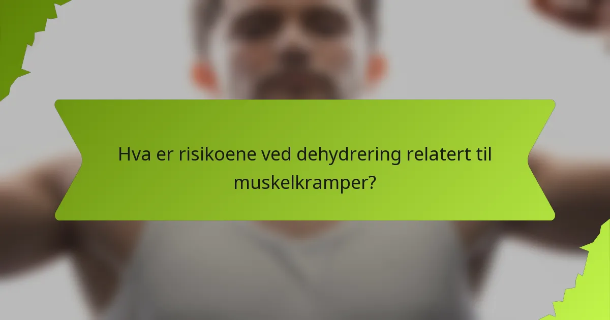 Hva er risikoene ved dehydrering relatert til muskelkramper?