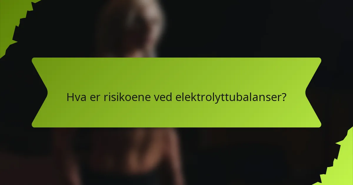 Hva er risikoene ved elektrolyttubalanser?
