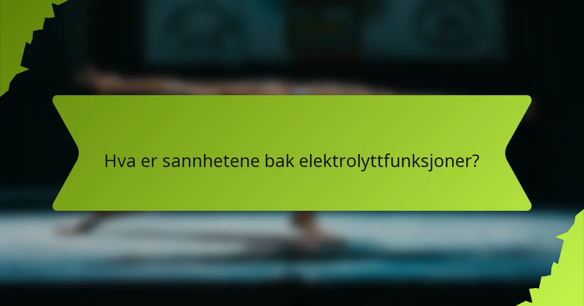 Hva er sannhetene bak elektrolyttfunksjoner?