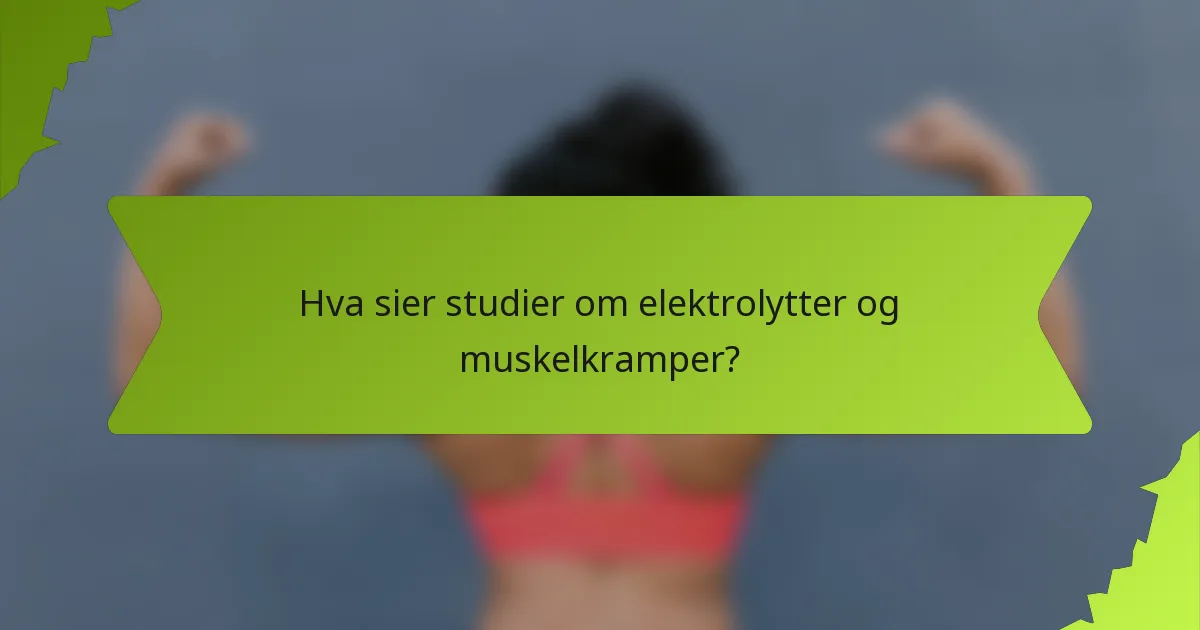 Hva sier studier om elektrolytter og muskelkramper?