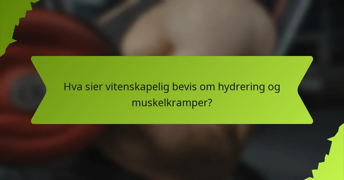 Hva sier vitenskapelig bevis om hydrering og muskelkramper?