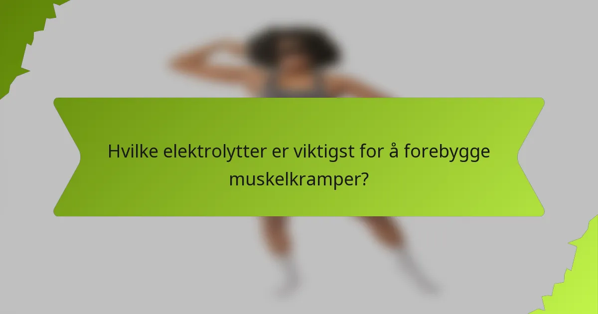 Hvilke elektrolytter er viktigst for å forebygge muskelkramper?