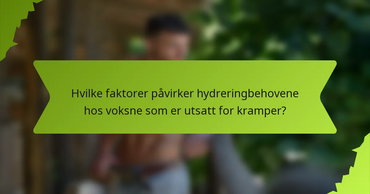 Hvilke faktorer påvirker hydreringbehovene hos voksne som er utsatt for kramper?