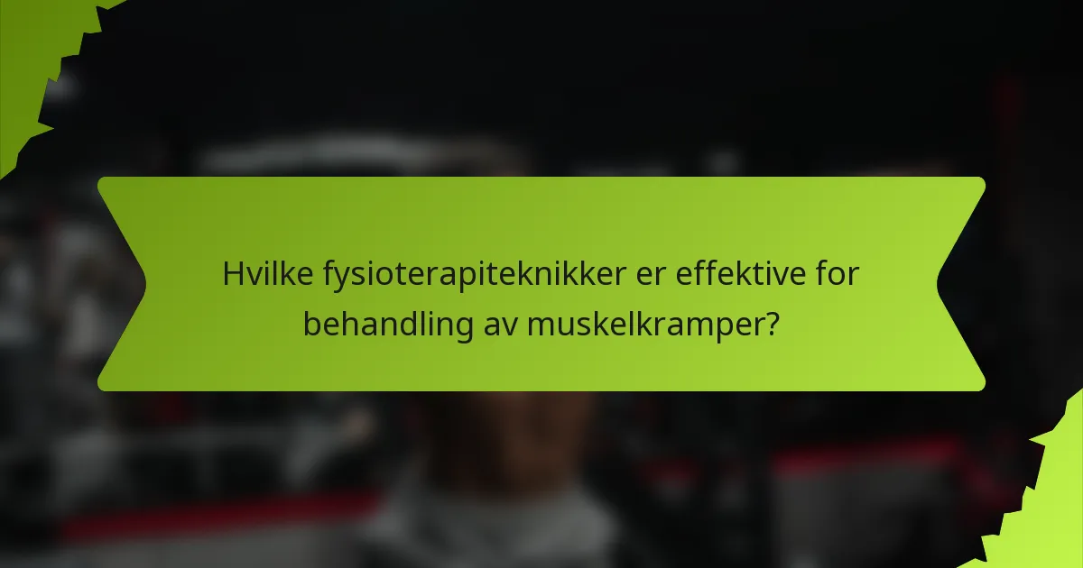 Hvilke fysioterapiteknikker er effektive for behandling av muskelkramper?