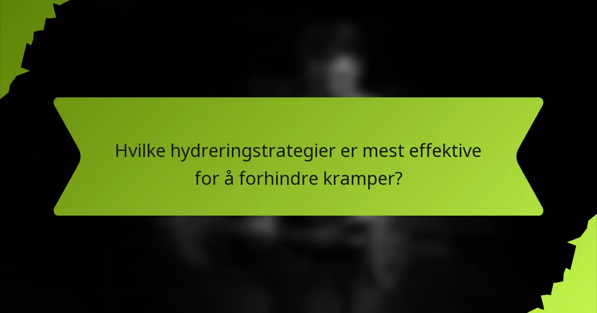Hvilke hydreringstrategier er mest effektive for å forhindre kramper?