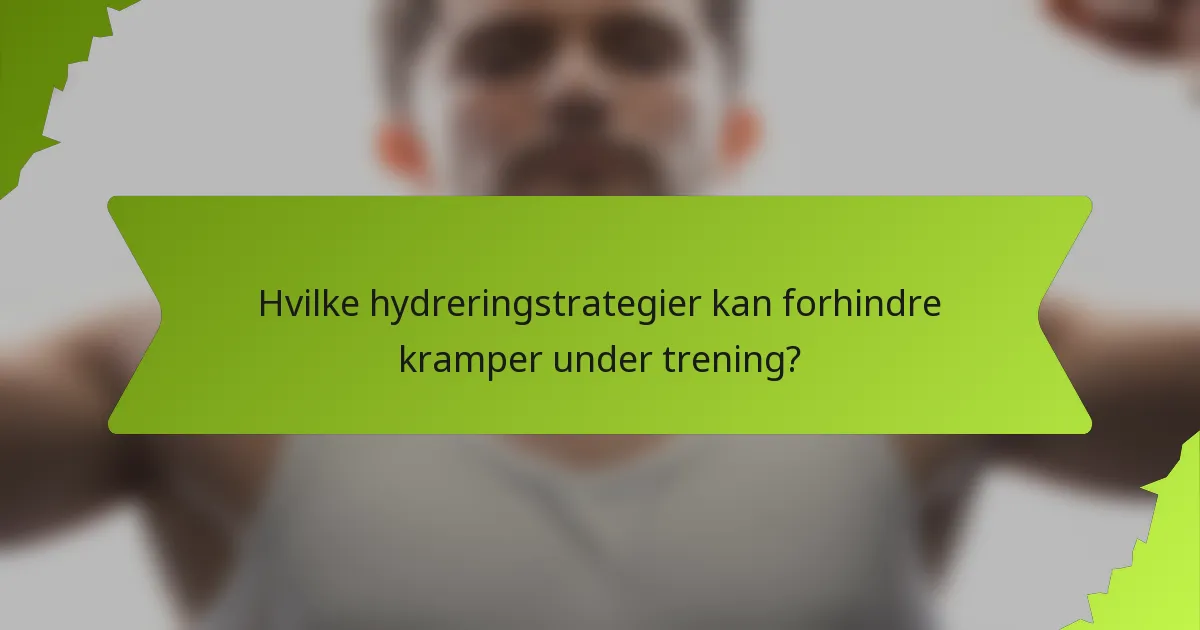 Hvilke hydreringstrategier kan forhindre kramper under trening?