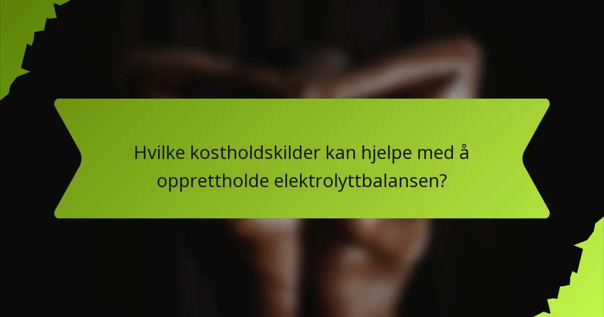 Hvilke kostholdskilder kan hjelpe med å opprettholde elektrolyttbalansen?