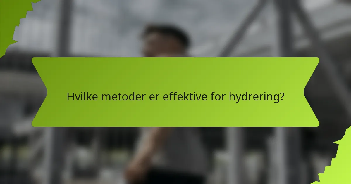 Hvilke metoder er effektive for hydrering?