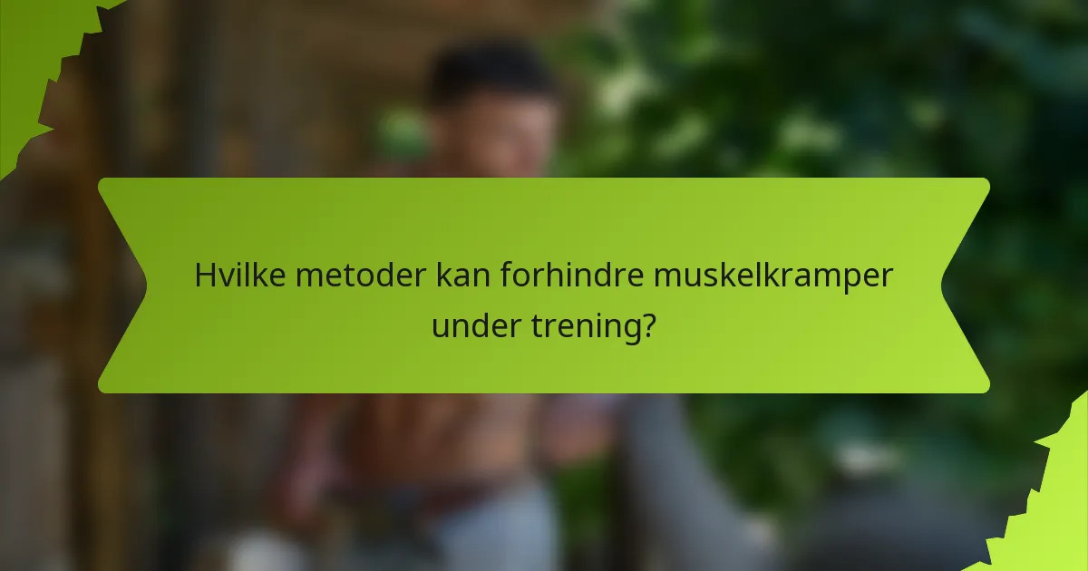 Hvilke metoder kan forhindre muskelkramper under trening?