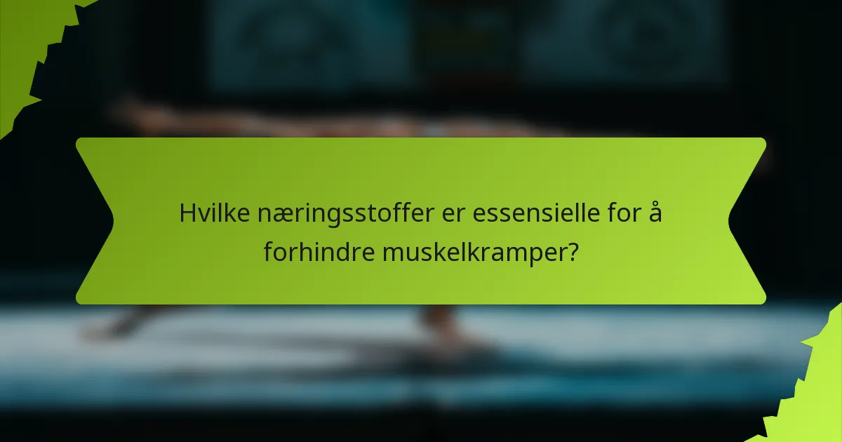 Hvilke næringsstoffer er essensielle for å forhindre muskelkramper?