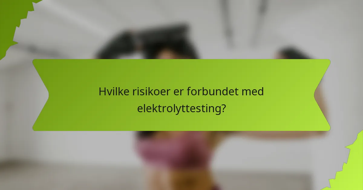 Hvilke risikoer er forbundet med elektrolyttesting?