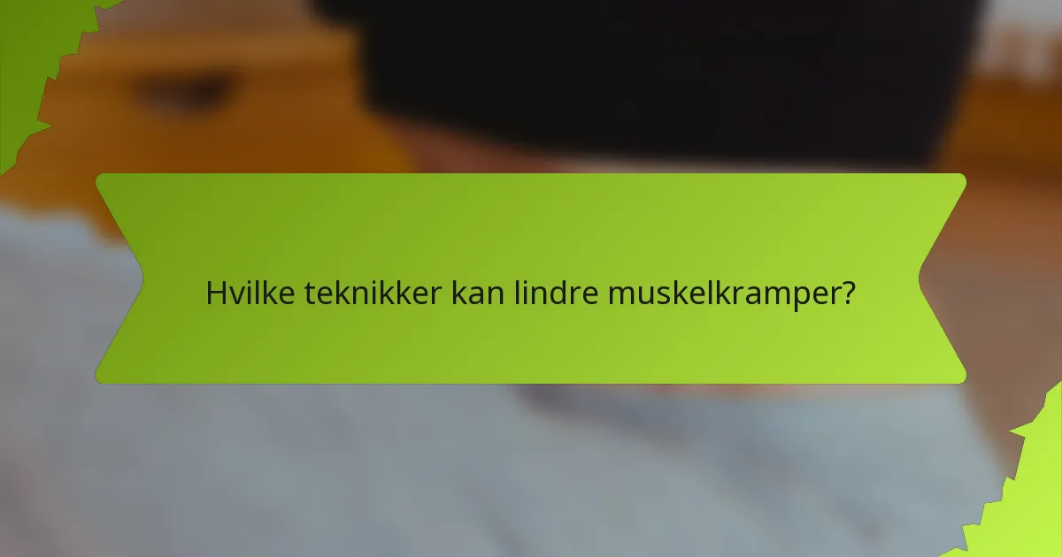 Hvilke teknikker kan lindre muskelkramper?