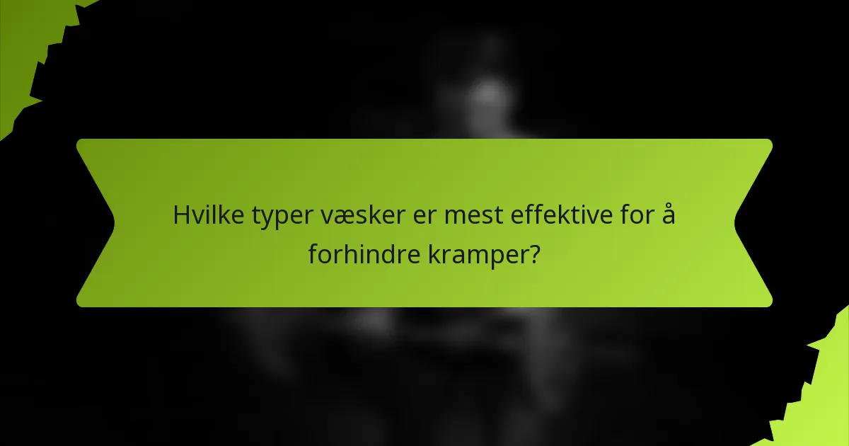 Hvilke typer væsker er mest effektive for å forhindre kramper?