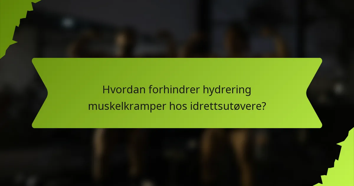 Hvordan forhindrer hydrering muskelkramper hos idrettsutøvere?