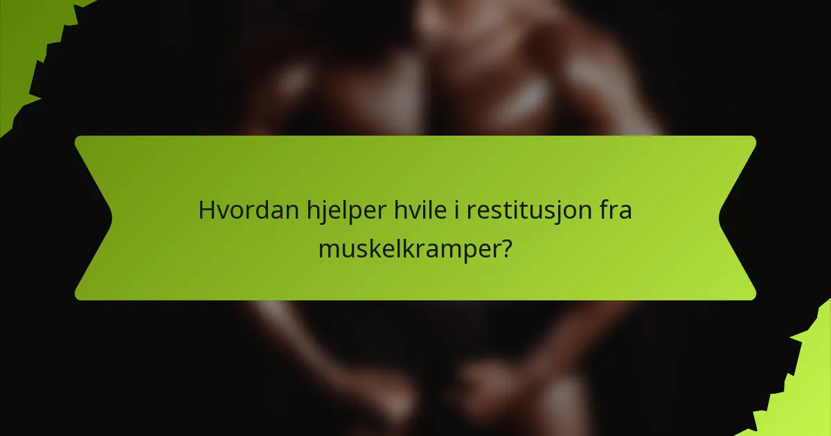 Hvordan hjelper hvile i restitusjon fra muskelkramper?