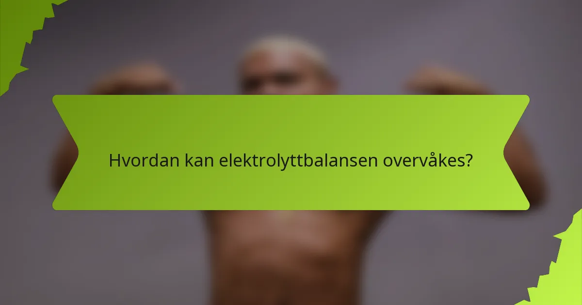 Hvordan kan elektrolyttbalansen overvåkes?