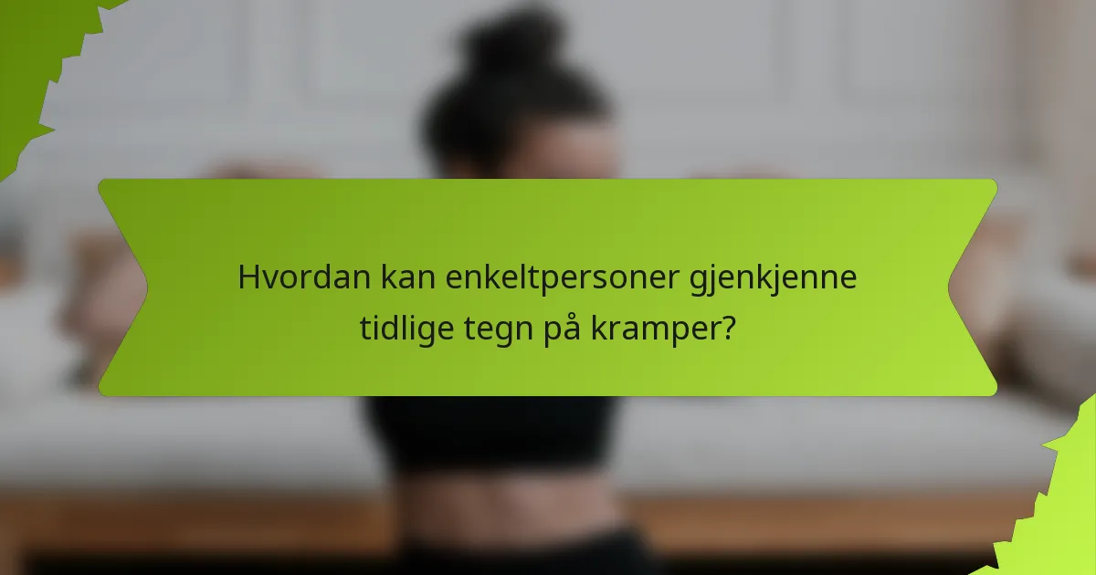 Hvordan kan enkeltpersoner gjenkjenne tidlige tegn på kramper?