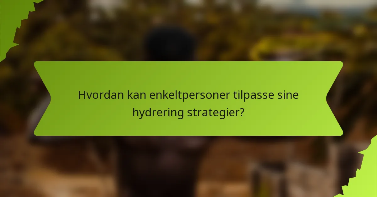 Hvordan kan enkeltpersoner tilpasse sine hydrering strategier?