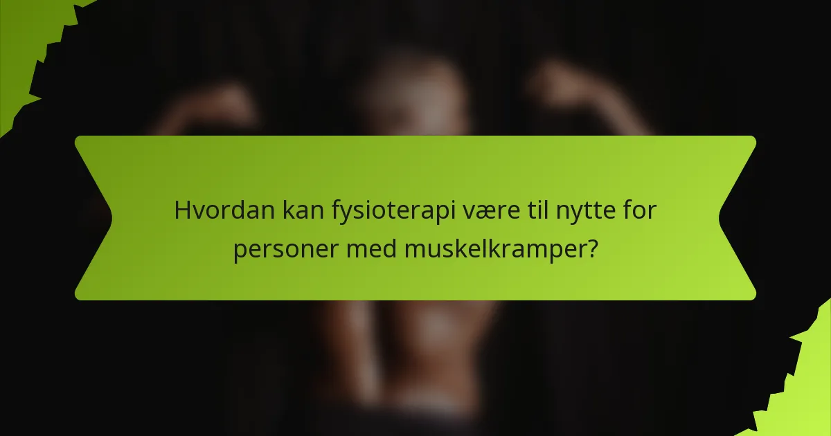Hvordan kan fysioterapi være til nytte for personer med muskelkramper?