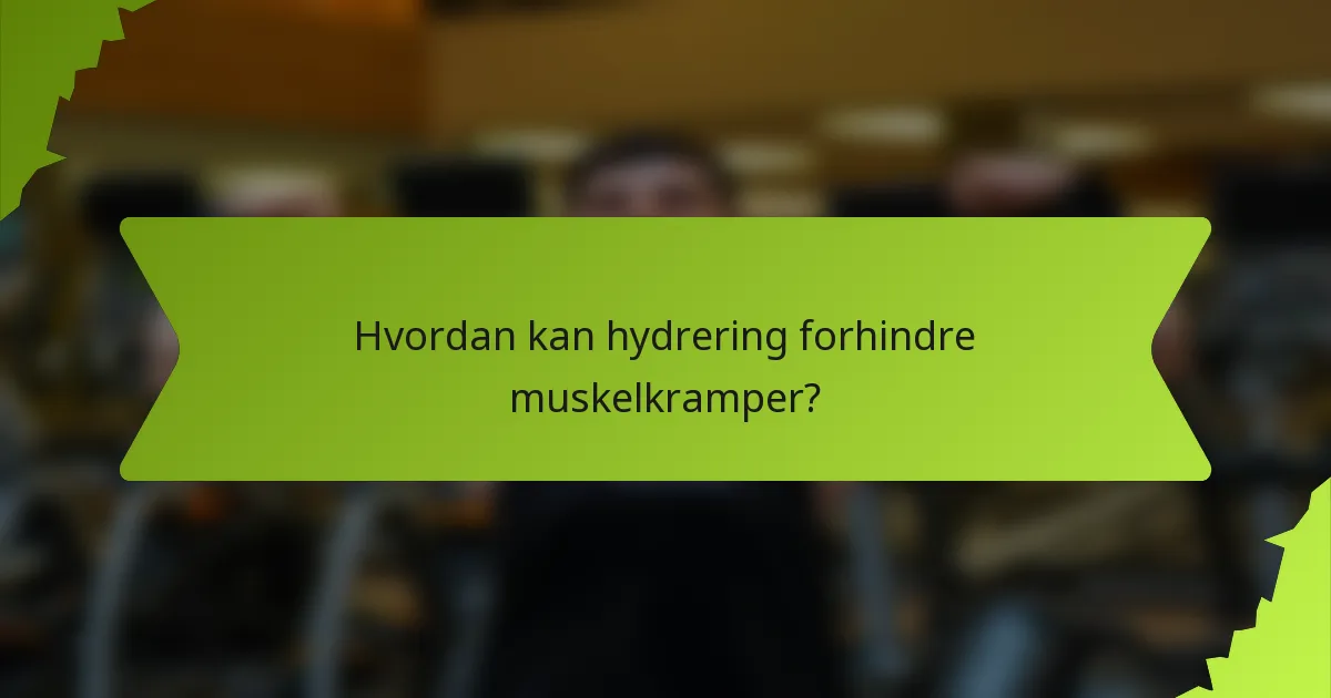Hvordan kan hydrering forhindre muskelkramper?