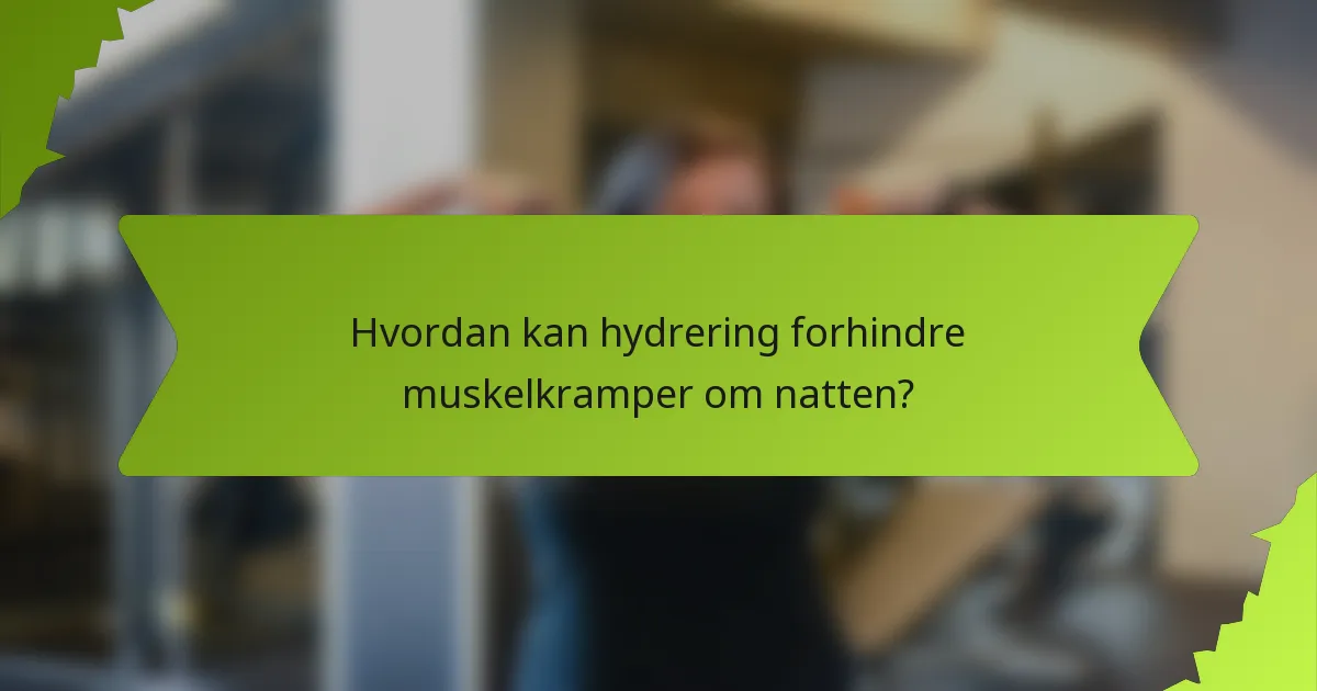Hvordan kan hydrering forhindre muskelkramper om natten?