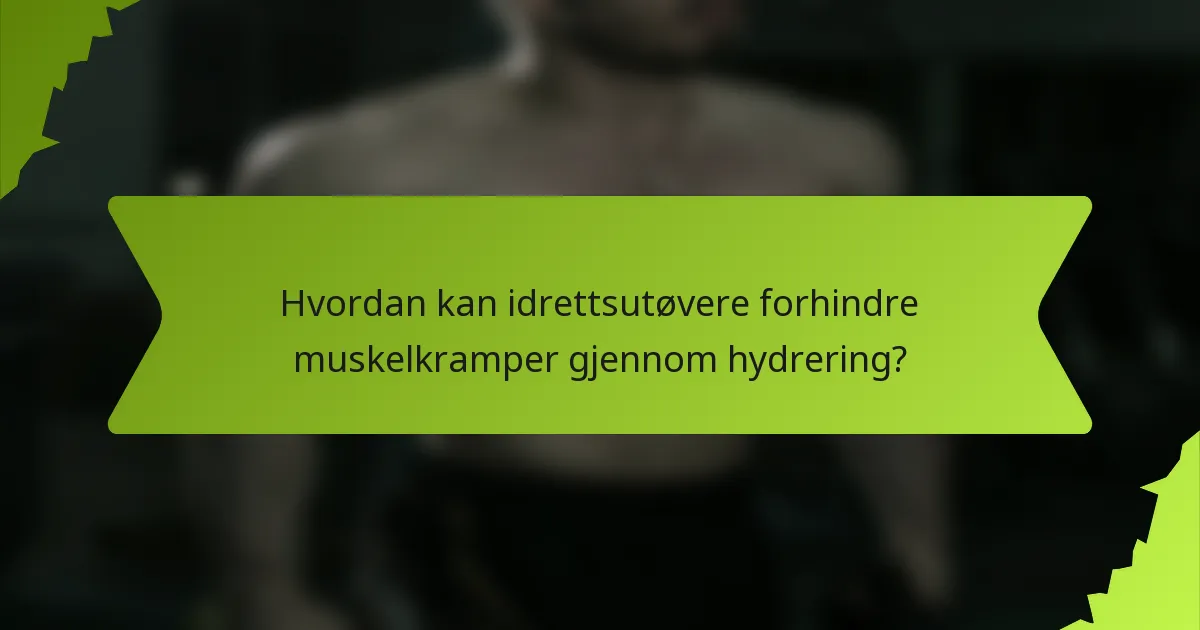 Hvordan kan idrettsutøvere forhindre muskelkramper gjennom hydrering?