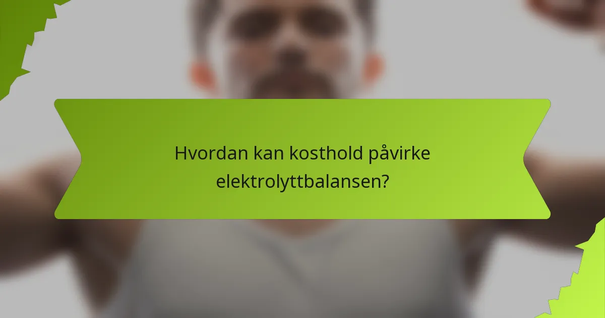 Hvordan kan kosthold påvirke elektrolyttbalansen?