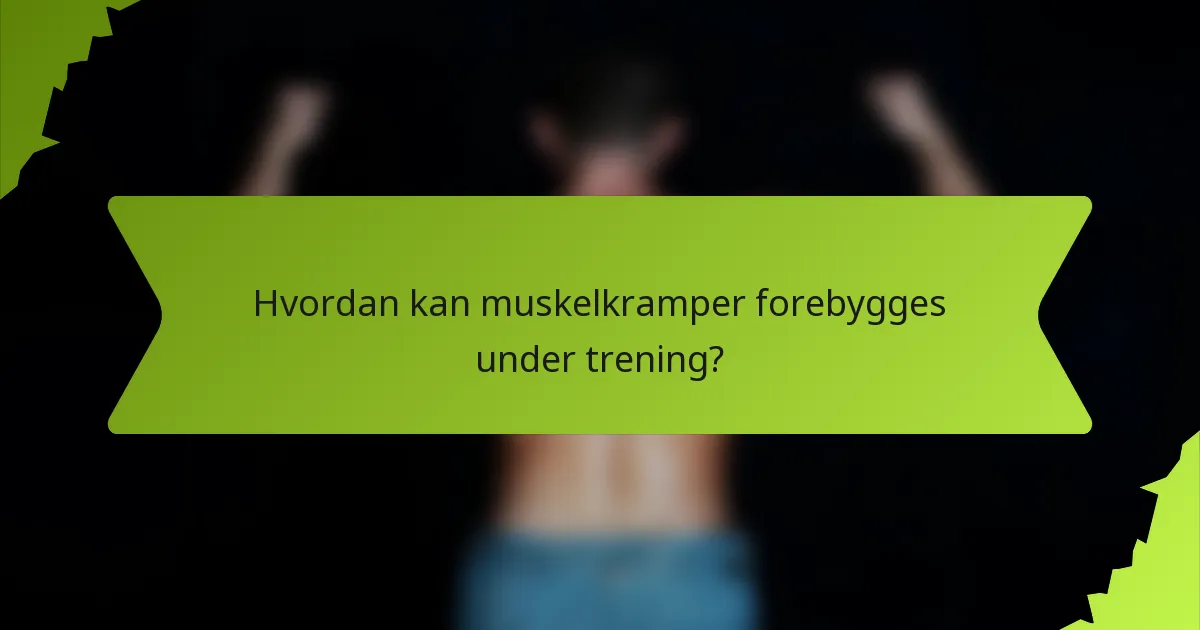 Hvordan kan muskelkramper forebygges under trening?
