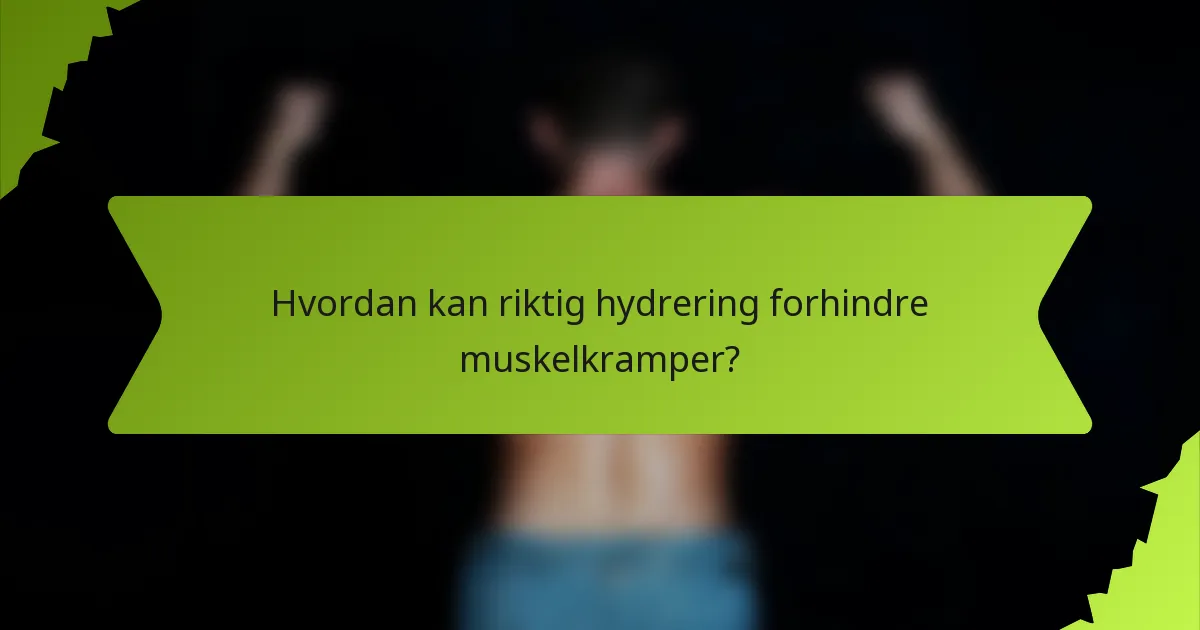 Hvordan kan riktig hydrering forhindre muskelkramper?