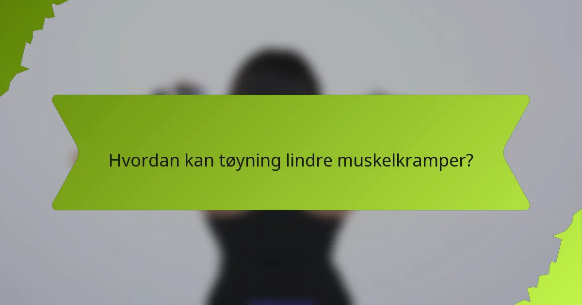 Hvordan kan tøyning lindre muskelkramper?