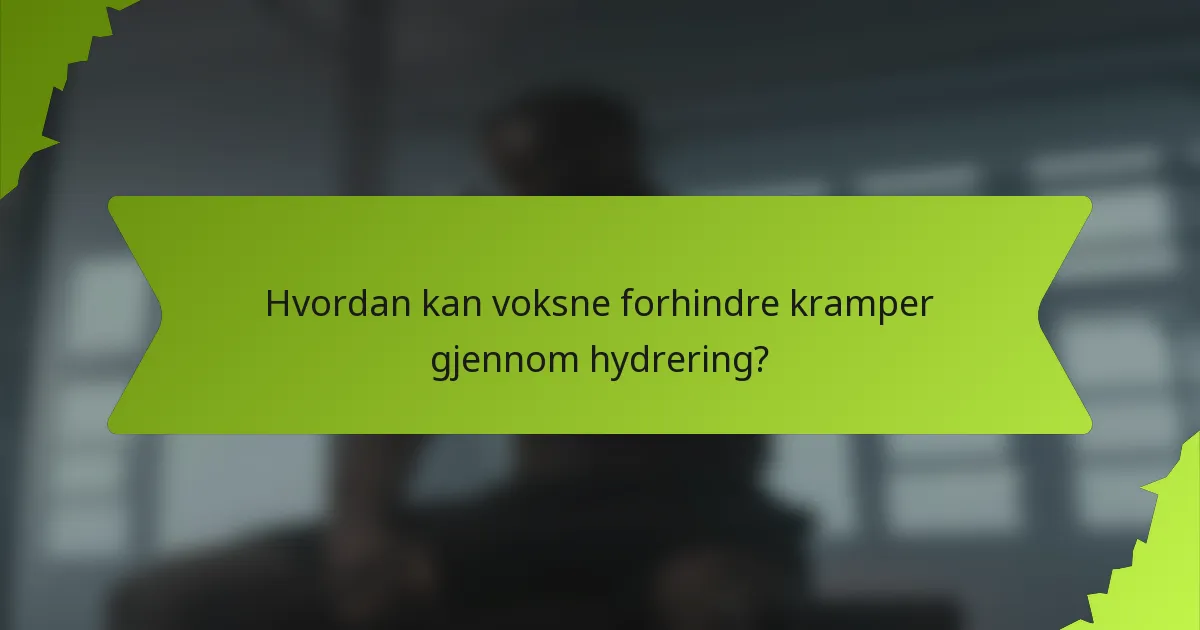 Hvordan kan voksne forhindre kramper gjennom hydrering?