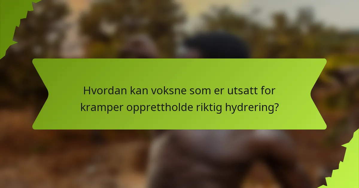 Hvordan kan voksne som er utsatt for kramper opprettholde riktig hydrering?