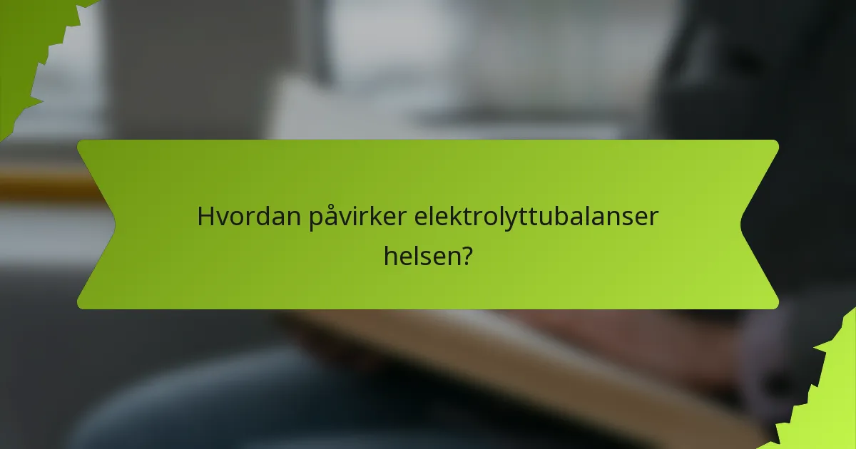 Hvordan påvirker elektrolyttubalanser helsen?