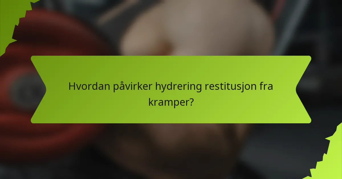 Hvordan påvirker hydrering restitusjon fra kramper?
