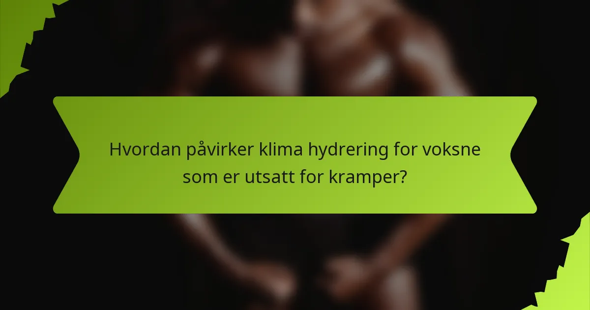 Hvordan påvirker klima hydrering for voksne som er utsatt for kramper?