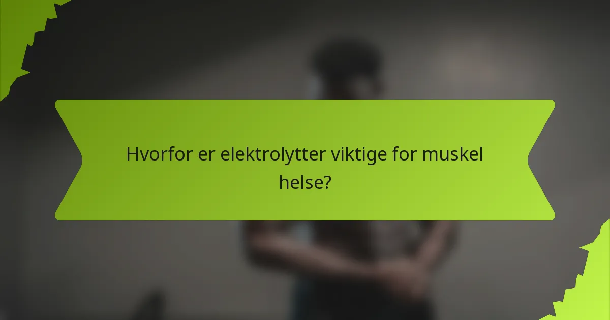 Hvorfor er elektrolytter viktige for muskel helse?